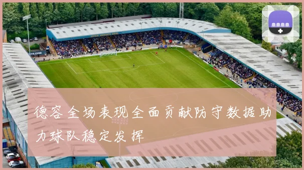 德容全场表现全面贡献防守数据助力球队稳定发挥
